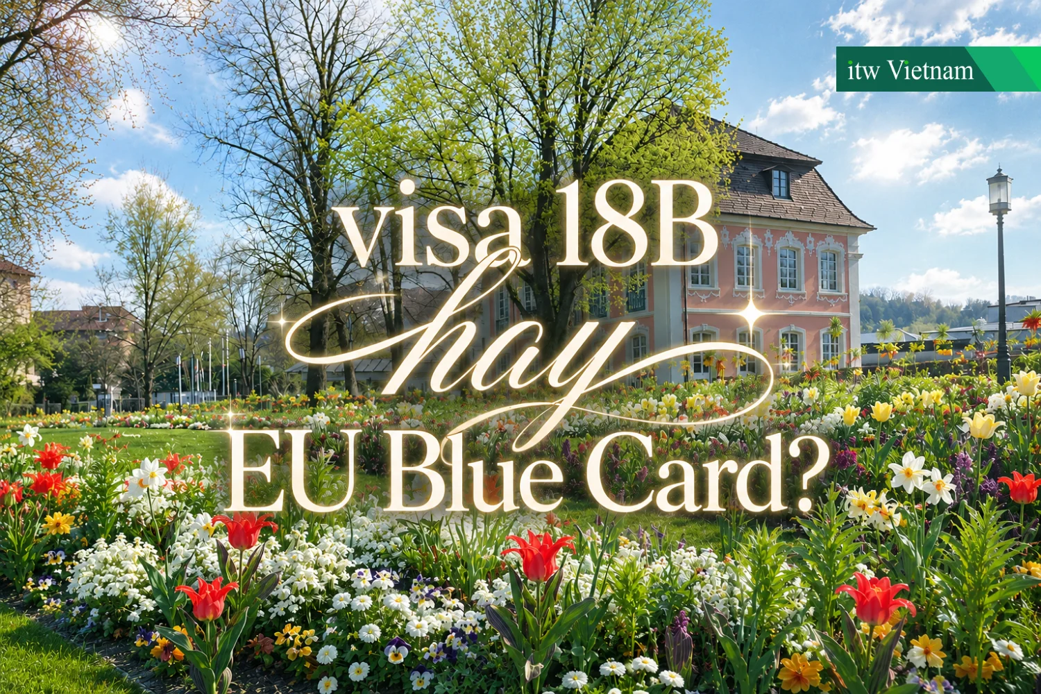 Chọn visa 18B hay Thẻ Xanh EU?